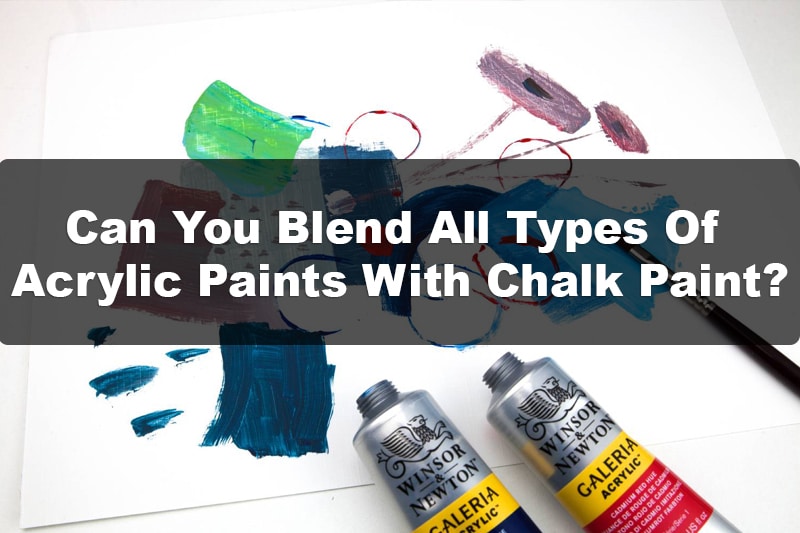 Can You Blend All Types Of Acrylic Paints With Chalk Paint?