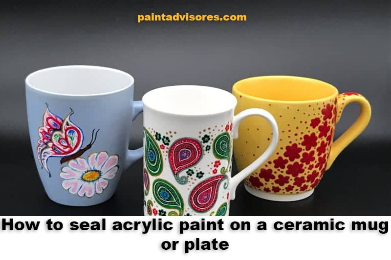 How to seal acrylic paint on a ceramic mug or plate